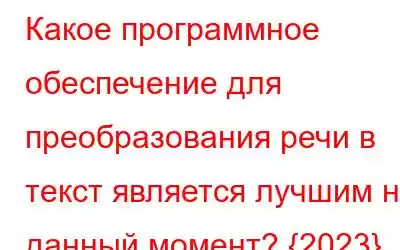 Какое программное обеспечение для преобразования речи в текст является лучшим на данный момент? {2023}