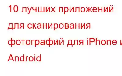 10 лучших приложений для сканирования фотографий для iPhone и Android