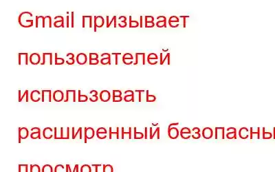 Gmail призывает пользователей использовать расширенный безопасный просмотр