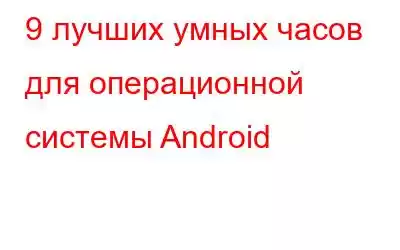 9 лучших умных часов для операционной системы Android