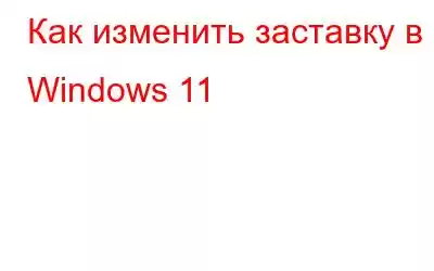 Как изменить заставку в Windows 11