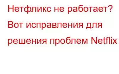 Нетфликс не работает? Вот исправления для решения проблем Netflix