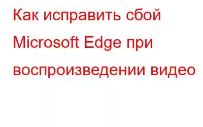 Как исправить сбой Microsoft Edge при воспроизведении видео