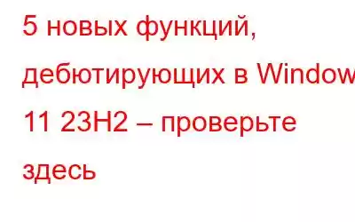 5 новых функций, дебютирующих в Windows 11 23H2 – проверьте здесь