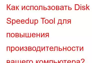 Как использовать Disk Speedup Tool для повышения производительности вашего компьютера?