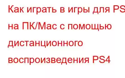 Как играть в игры для PS4 на ПК/Mac с помощью дистанционного воспроизведения PS4