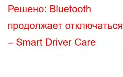 Решено: Bluetooth продолжает отключаться – Smart Driver Care