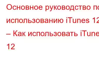 Основное руководство по использованию iTunes 12 – Как использовать iTunes 12