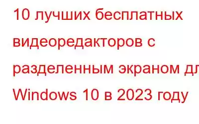 10 лучших бесплатных видеоредакторов с разделенным экраном для Windows 10 в 2023 году