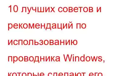 10 лучших советов и рекомендаций по использованию проводника Windows, которые сделают его более полезным