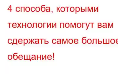 4 способа, которыми технологии помогут вам сдержать самое большое обещание!