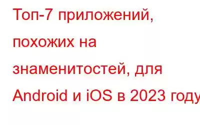 Топ-7 приложений, похожих на знаменитостей, для Android и iOS в 2023 году