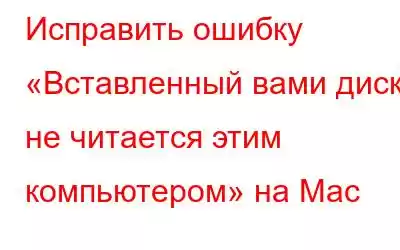 Исправить ошибку «Вставленный вами диск не читается этим компьютером» на Mac