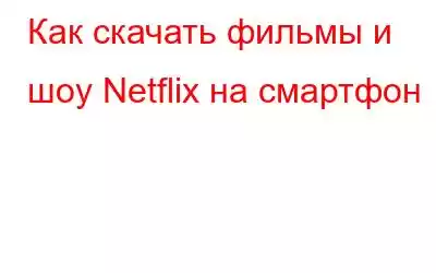 Как скачать фильмы и шоу Netflix на смартфон