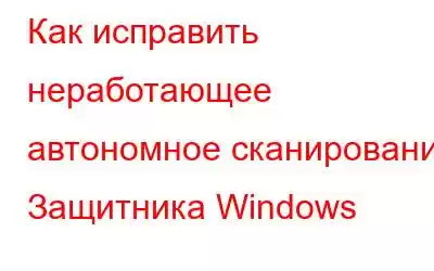 Как исправить неработающее автономное сканирование Защитника Windows