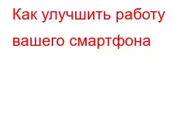 Как улучшить работу вашего смартфона