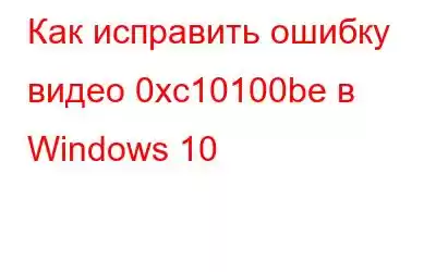 Как исправить ошибку видео 0xc10100be в Windows 10