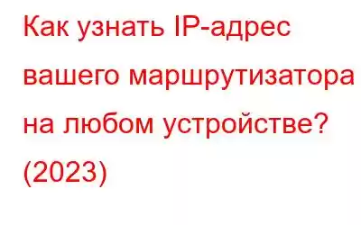 Как узнать IP-адрес вашего маршрутизатора на любом устройстве? (2023)