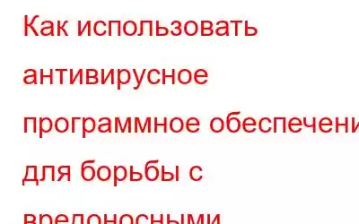 Как использовать антивирусное программное обеспечение для борьбы с вредоносными программами в резул