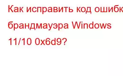 Как исправить код ошибки брандмауэра Windows 11/10 0x6d9?