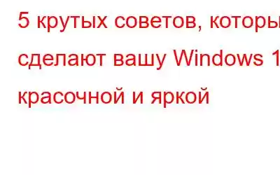 5 крутых советов, которые сделают вашу Windows 10 красочной и яркой