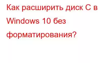 Как расширить диск C в Windows 10 без форматирования?