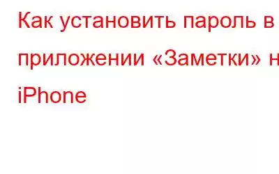 Как установить пароль в приложении «Заметки» на iPhone