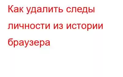 Как удалить следы личности из истории браузера