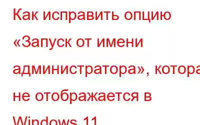 Как исправить опцию «Запуск от имени администратора», которая не отображается в Windows 11