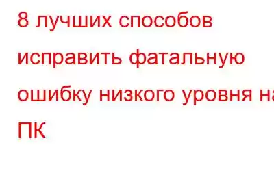 8 лучших способов исправить фатальную ошибку низкого уровня на ПК