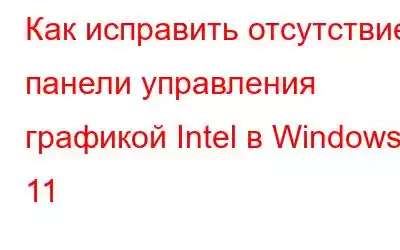 Как исправить отсутствие панели управления графикой Intel в Windows 11