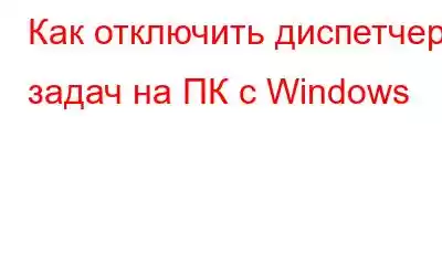 Как отключить диспетчер задач на ПК с Windows