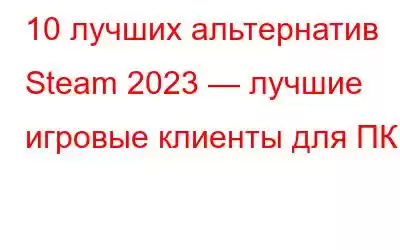 10 лучших альтернатив Steam 2023 — лучшие игровые клиенты для ПК