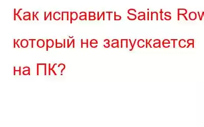 Как исправить Saints Row, который не запускается на ПК?