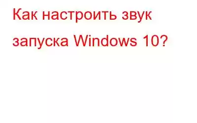 Как настроить звук запуска Windows 10?