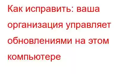 Как исправить: ваша организация управляет обновлениями на этом компьютере