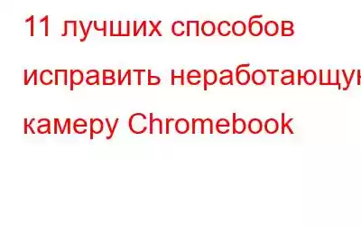 11 лучших способов исправить неработающую камеру Chromebook