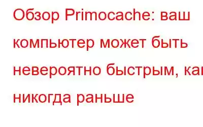 Обзор Primocache: ваш компьютер может быть невероятно быстрым, как никогда раньше