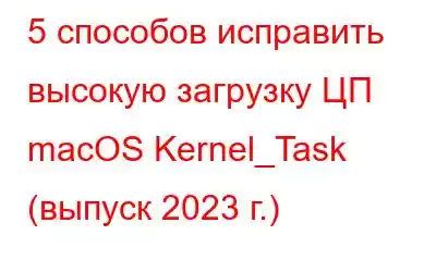 5 способов исправить высокую загрузку ЦП macOS Kernel_Task (выпуск 2023 г.)