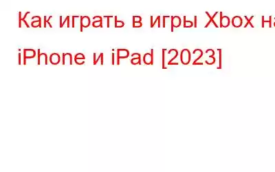 Как играть в игры Xbox на iPhone и iPad [2023]