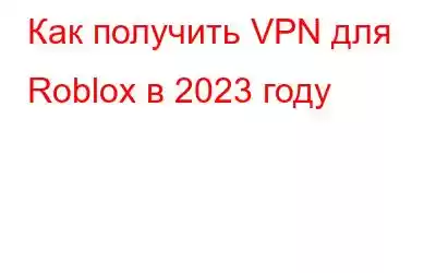 Как получить VPN для Roblox в 2023 году