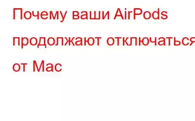 Почему ваши AirPods продолжают отключаться от Mac