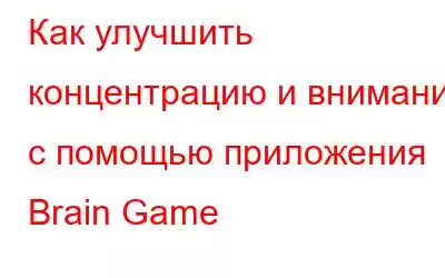 Как улучшить концентрацию и внимание с помощью приложения Brain Game