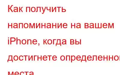 Как получить напоминание на вашем iPhone, когда вы достигнете определенного места