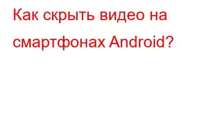 Как скрыть видео на смартфонах Android?