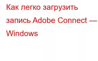 Как легко загрузить запись Adobe Connect — Windows