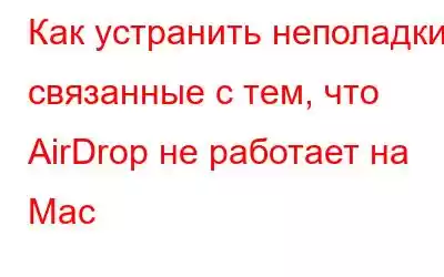 Как устранить неполадки, связанные с тем, что AirDrop не работает на Mac