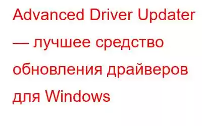 Advanced Driver Updater — лучшее средство обновления драйверов для Windows