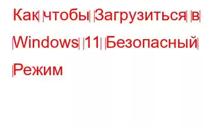 Как‌ ‌чтобы‌ ‌Загрузиться‌ ‌в‌ ‌Windows‌ ‌11‌ ‌Безопасный‌ ‌Режим