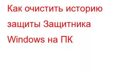 Как очистить историю защиты Защитника Windows на ПК